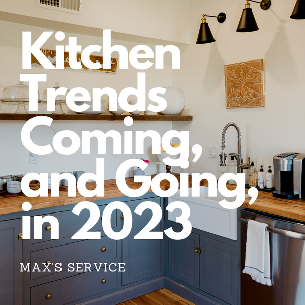 https://www.maxsservice.com/media/uploads/blog/.thumbnails/kitchen_trends_coming%2C_and_going%2C_in_2023.png/kitchen_trends_coming%2C_and_going%2C_in_2023-600x0.png